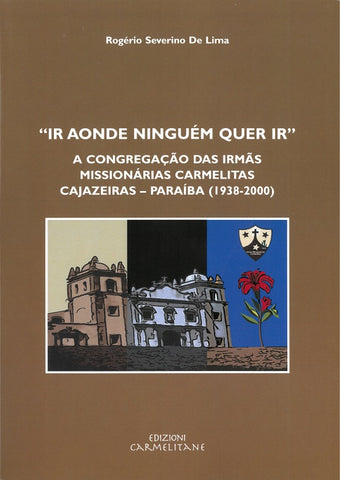 "Ir aonde ninguém quer ir" A Congregação das Irmãs Missionárias Carmelita Cajazeiras - Paraíba (1938-2000)