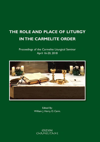 The Role and Place of Liturgy in the Carmelite Order. Proceedings of the Carmelite Liturgical Seminar,  April 16-20, 2018