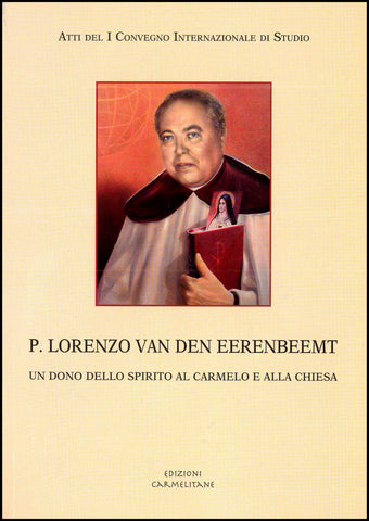 P. Lorenzo van den Eerenbeemt. Un dono dello Spirito al Carmelo e alla Chiesa. Atti del I Convegno Internazionale di Studio