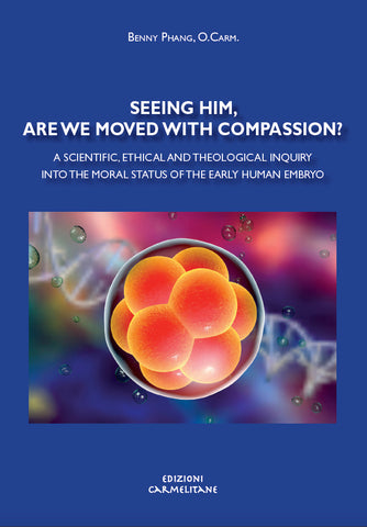 Seeing Him, Are We Moved with Compassion? A Scientific, Ethical and Theological Inquiry Into the Moral Status of the Early Human Embryo