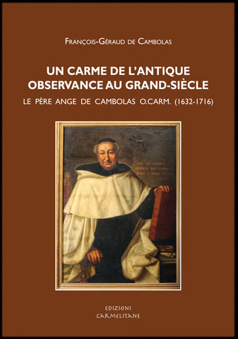 Un Carme de l’Antique Observance au Grand-Siécle. Le Père Ange de Cambolas O. Carm. (1632-1716)