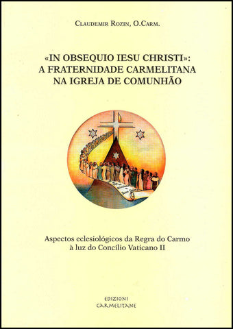 "In Obsequio Iesu Christi": A Fraternidade Carmelitana na Igreja de Comunhão. Aspectos eclesiólogicos da Regra do Carmo à luz do Concilio Vaticano II