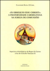 "In Obsequio Iesu Christi": A Fraternidade Carmelitana na Igreja de Comunhão. Aspectos ecclesiólogicos da Regra do Carmo à luz do Concilio Vaticano II